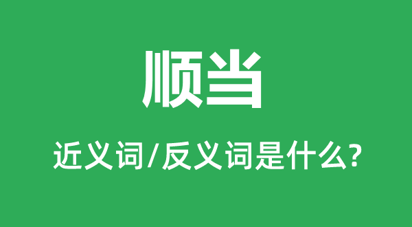 顺当的近义词和反义词是什么,顺当是什么意思