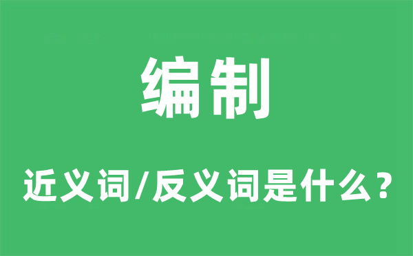 编制的近义词和反义词是什么,编制是什么意思