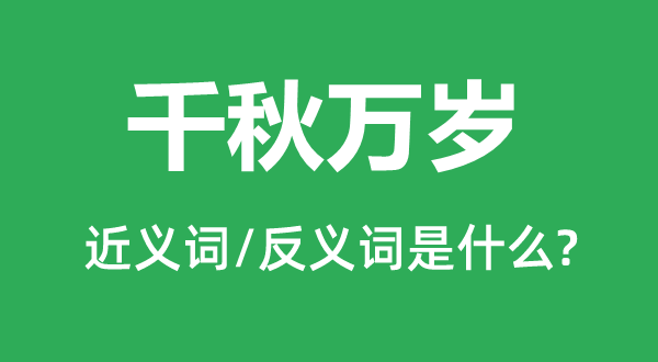 千秋万岁的近义词和反义词是什么,千秋万岁是什么意思