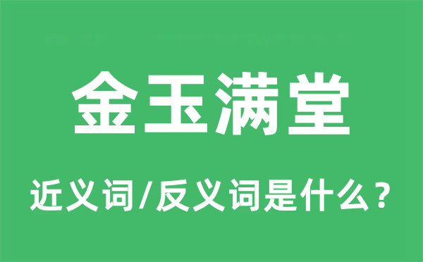 金玉满堂的近义词和反义词是什么,金玉满堂是什么意思