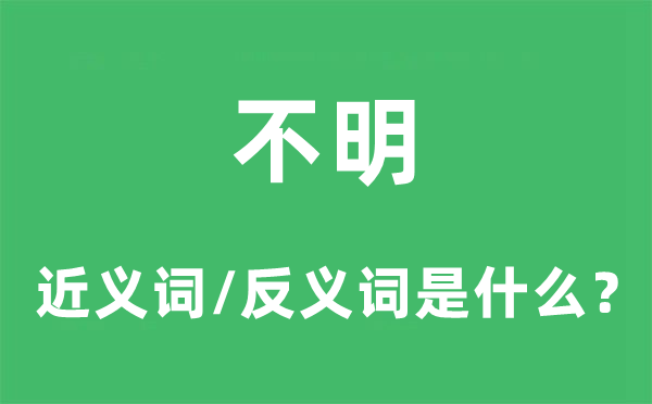 不明的近义词和反义词是什么,不明是什么意思