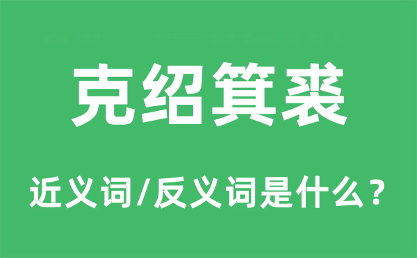 克绍箕裘的近义词和反义词是什么,克绍箕裘是什么意思