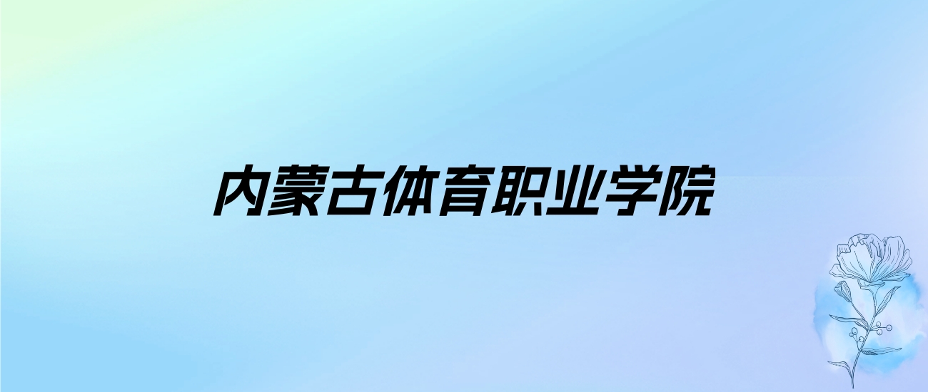 2024年内蒙古体育职业学院学费明细：一年5000-8500元（各专业收费标准）