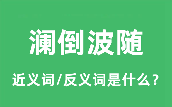 澜倒波随的近义词和反义词是什么,澜倒波随是什么意思