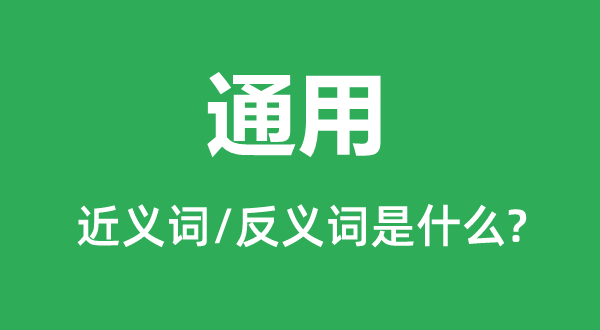 通用的近义词和反义词是什么,通用是什么意思