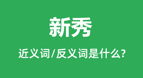 新秀的近义词和反义词是什么,新秀是什么意思