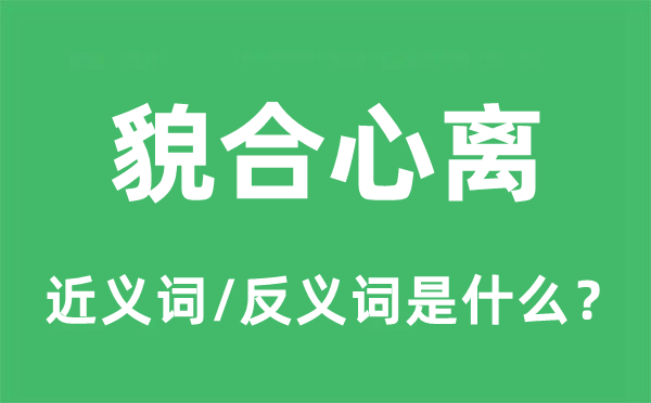 貌合心离的近义词和反义词是什么,貌合心离是什么意思