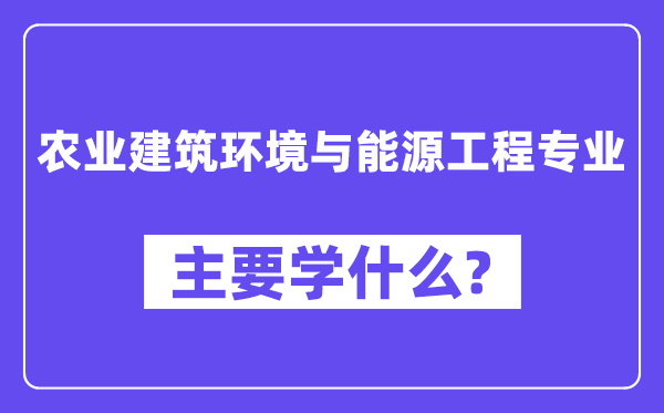 农业建筑环境与能源工程专业主要学什么？附农业建筑环境与能源工程专业课程目录