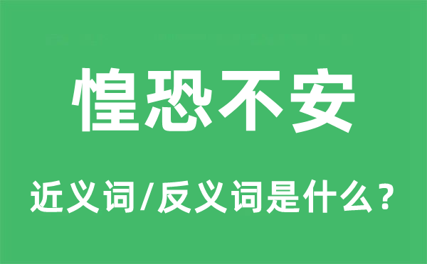 惶恐不安的近义词和反义词是什么,惶恐不安是什么意思