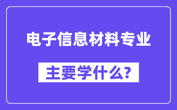 电子信息材料专业主要学什么？附电子信息材料专业课程目录