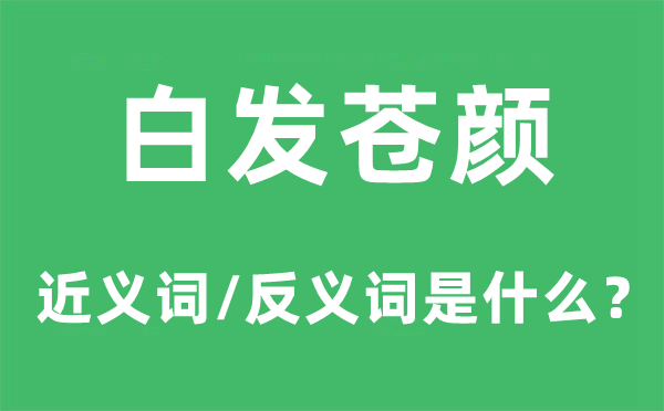 白发苍颜的近义词和反义词是什么,白发苍颜是什么意思