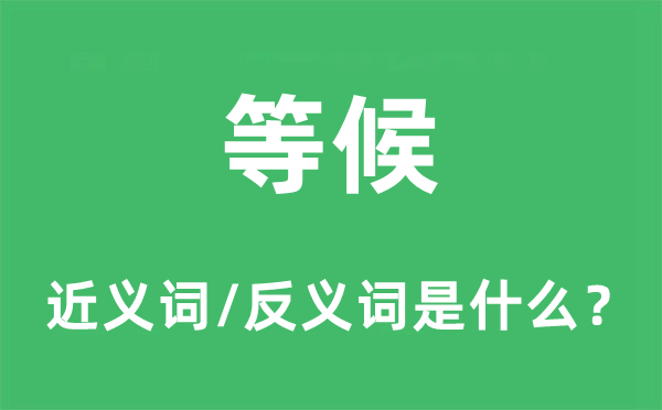 等候的近义词和反义词是什么,等候是什么意思