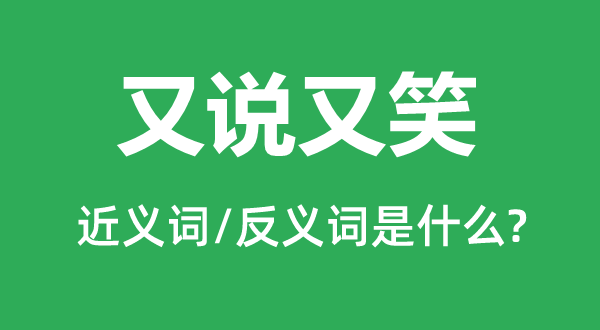 又说又笑的近义词和反义词是什么,又说又笑是什么意思