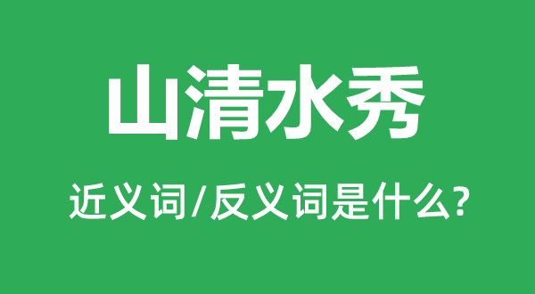 山清水秀的近义词和反义词是什么,山清水秀是什么意思