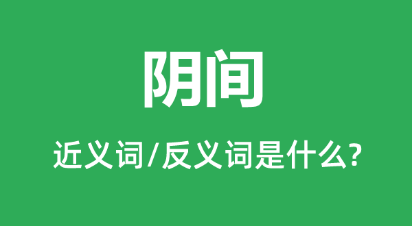 阴间的近义词和反义词是什么,阴间是什么意思