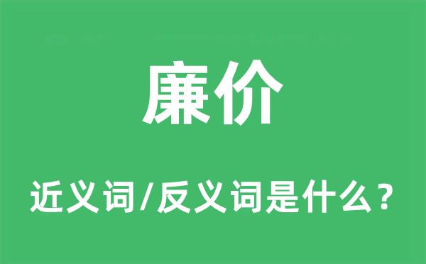 廉价的近义词和反义词是什么,廉价是什么意思