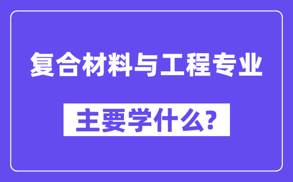 复合材料与工程专业主要学什么？附复合材料与工程专业课程目录