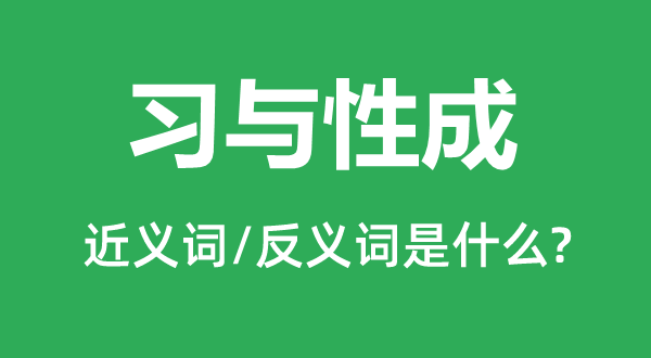 习与性成的近义词和反义词是什么,习与性成是什么意思