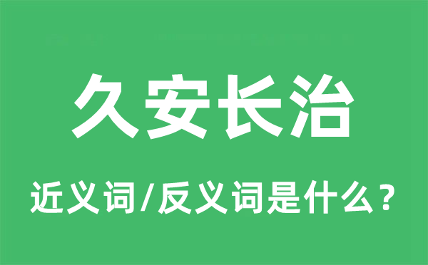 久安长治的近义词和反义词是什么,久安长治是什么意思