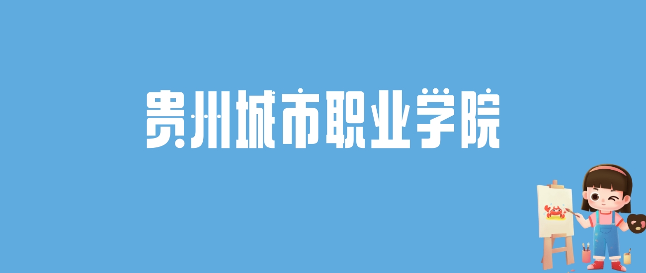 2024贵州城市职业学院录取分数线汇总：全国各省最低多少分能上