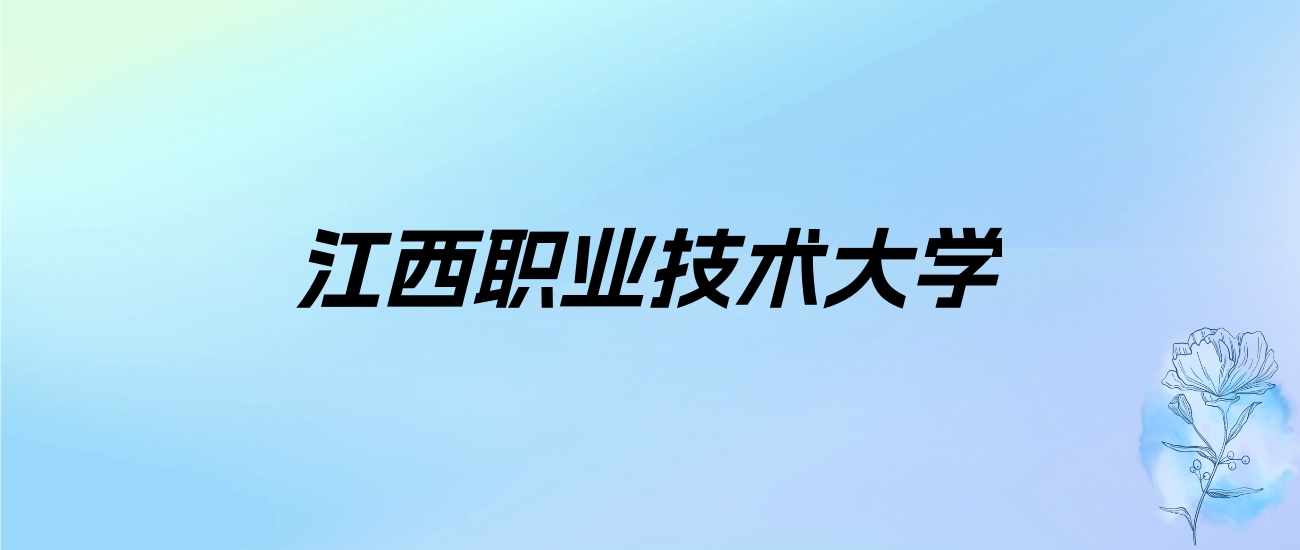 2024年江西职业技术大学学费明细：一年4120-12000元（各专业收费标准）