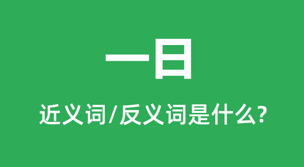 一日的近义词和反义词是什么,一日是什么意思