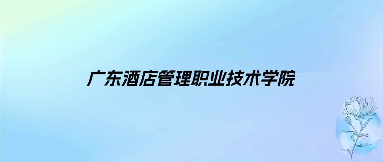 2024年广东酒店管理职业技术学院学费明细：一年17800-19800元（各专业收费标准）