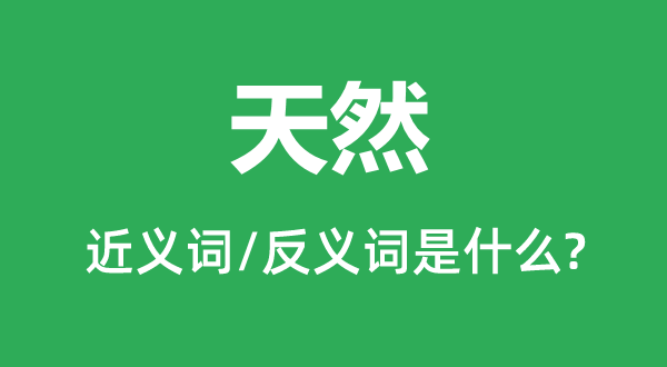 天然的近义词和反义词是什么,天然是什么意思