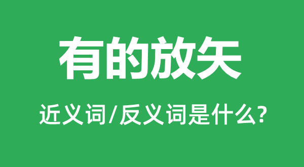 有的放矢的近义词和反义词是什么,有的放矢是什么意思