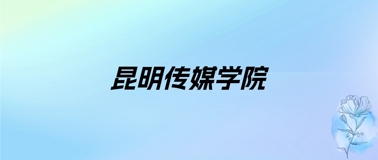 2024年昆明传媒学院学费明细：一年19500元（各专业收费标准）