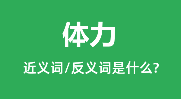 体力的近义词和反义词是什么,体力是什么意思