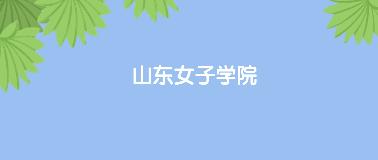 高考510分能上山东女子学院吗？请看历年录取分数线