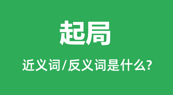 起局的近义词和反义词是什么,起局是什么意思