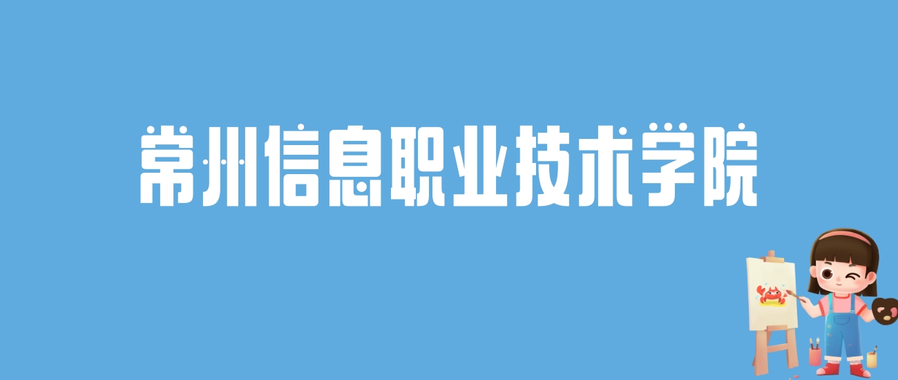 2024常州信息职业技术学院录取分数线汇总：全国各省最低多少分能上