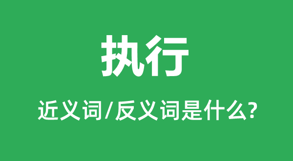 执行的近义词和反义词是什么,执行是什么意思