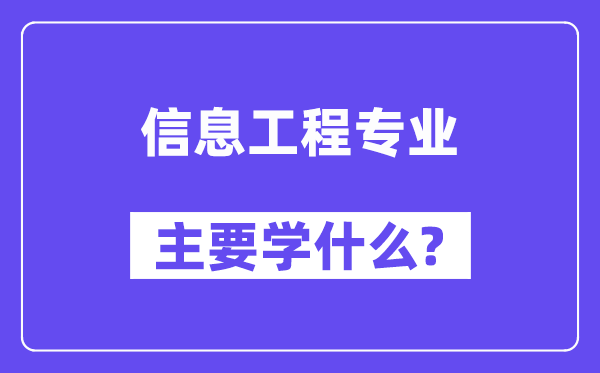 信息工程专业主要学什么？附信息工程专业课程目录