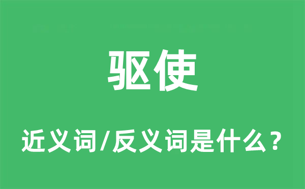 驱使的近义词和反义词是什么,驱使是什么意思