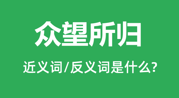 众望所归的近义词和反义词是什么,众望所归是什么意思