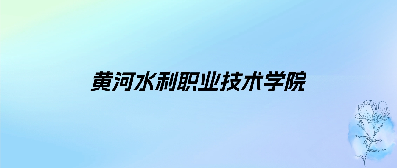 2024年黄河水利职业技术学院学费明细：一年3700-4800元（各专业收费标准）