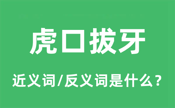 虎口拔牙的近义词和反义词是什么,虎口拔牙是什么意思