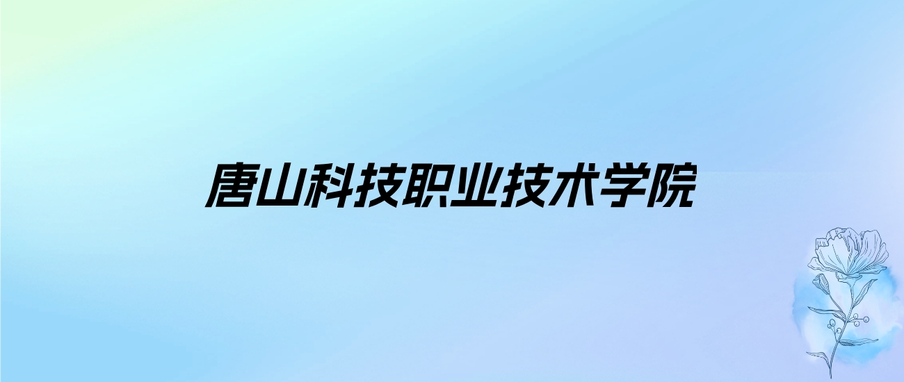 2024年唐山科技职业技术学院学费明细：一年5000-8500元（各专业收费标准）