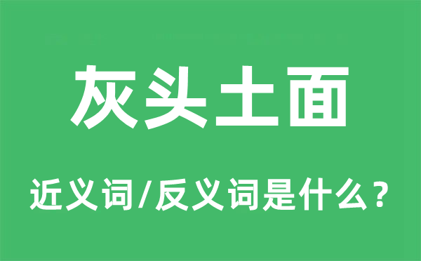 灰头土面的近义词和反义词是什么,灰头土面是什么意思