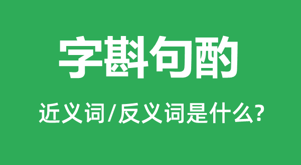 字斟句酌的近义词和反义词是什么,字斟句酌是什么意思