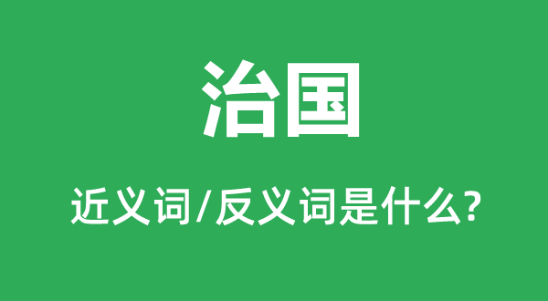 治国的近义词和反义词是什么,治国是什么意思