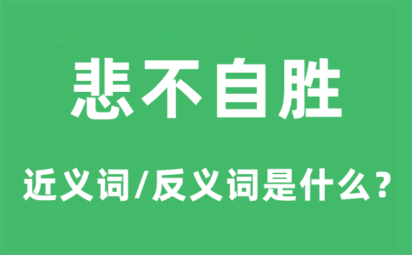 悲不自胜的近义词和反义词是什么,悲不自胜是什么意思