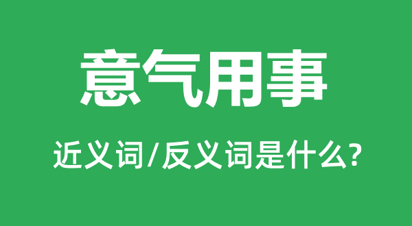 意气用事的近义词和反义词是什么,意气用事是什么意思