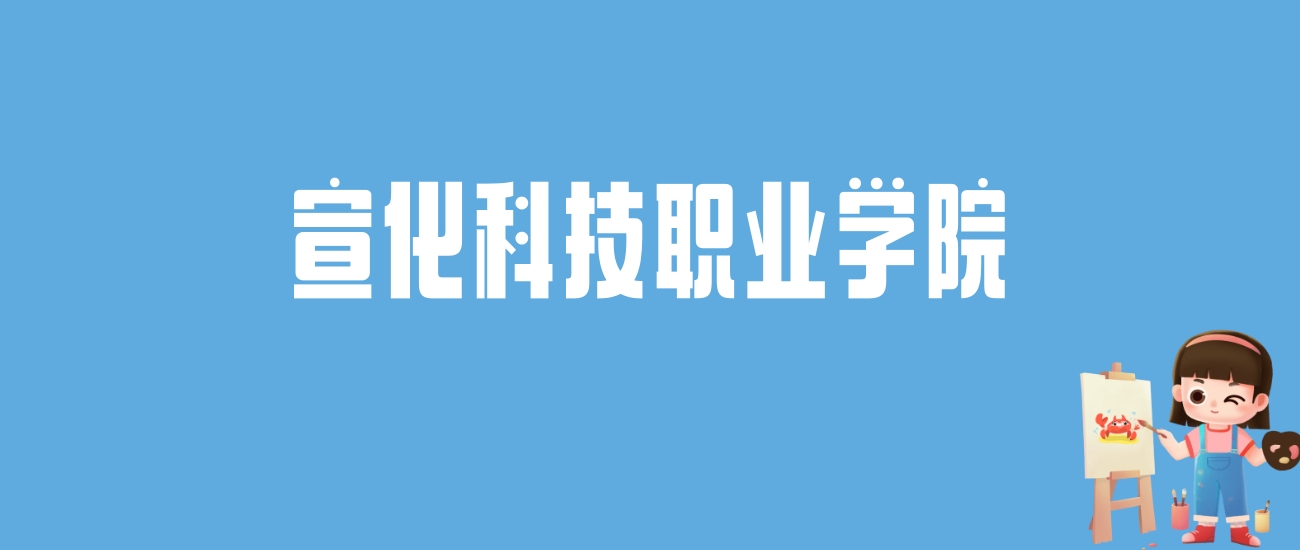 2024宣化科技职业学院录取分数线汇总：全国各省最低多少分能上