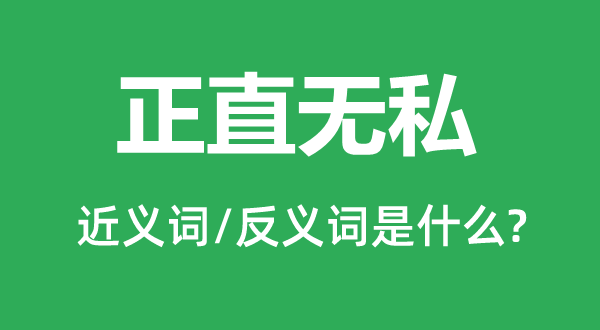 正直无私的近义词和反义词是什么,正直无私是什么意思