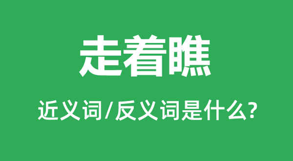 走着瞧的近义词和反义词是什么,走着瞧是什么意思