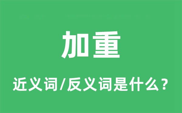 加重的近义词和反义词是什么,加重是什么意思